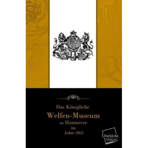 Welfen - Das Köngliche Welfenmuseum zu Hannover