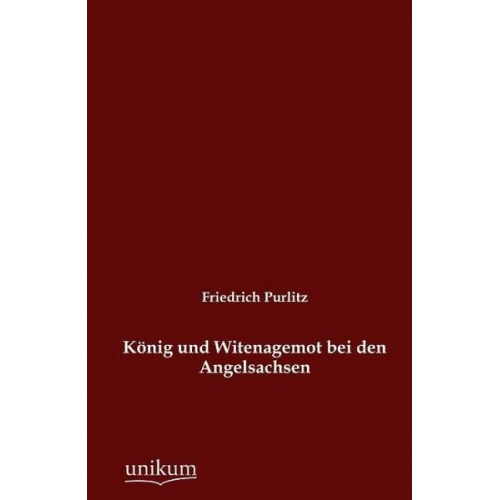 Friedrich Purlitz - König und Witenagemot bei den Angelsachsen
