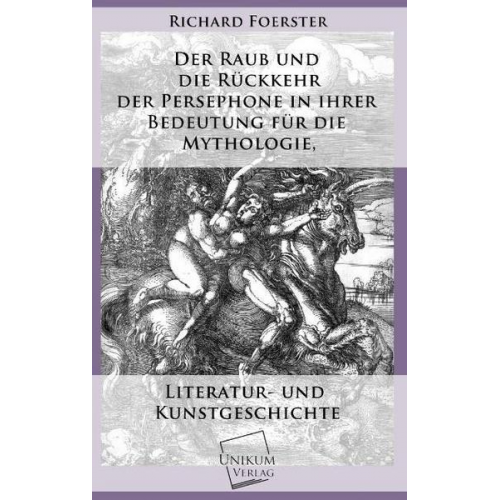 Richard Foerster - Der Raub und die Rückkehr der Persephone in ihrer Bedeutung für die Mythologie