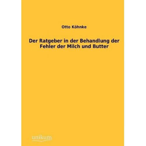 Otto Köhnke - Der Ratgeber in der Behandlung der Fehler der Milch und Butter