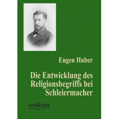 Eugen Huber - Die Entwicklung des Religionsbegriffs bei Schleiermacher
