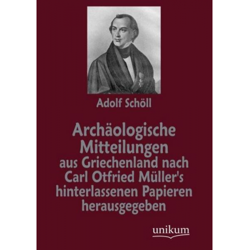 Carl O. Müller - Archäologische Mitteilungen aus Griechenland nach Carl Otfried Müller's hinterlassenen Papieren herausgegeben