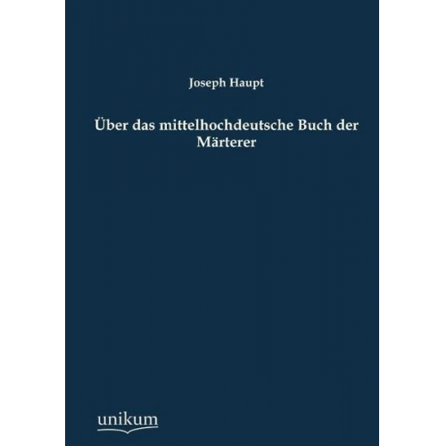 Joseph Haupt - Über das mittelhochdeutsche Buch der Märterer