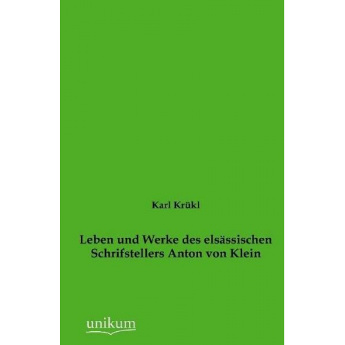 Karl Krükl - Leben und Werke des elsässischen Schrifstellers Anton von Klein