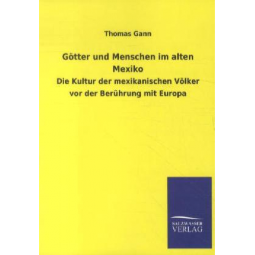 Thomas Gann - Götter und Menschen im alten Mexiko