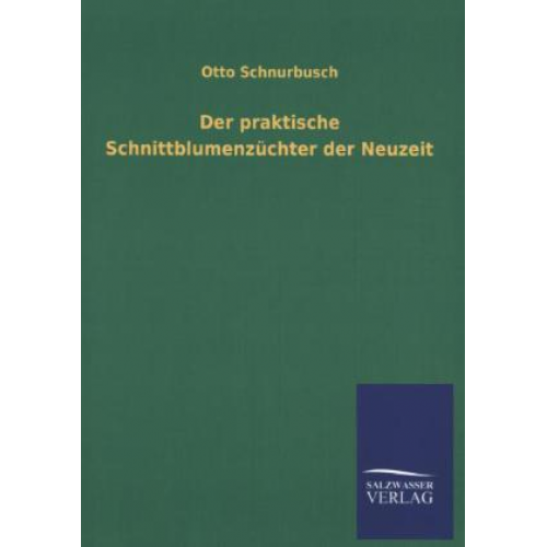 Otto Schnurbusch - Der praktische Schnittblumenzüchter der Neuzeit