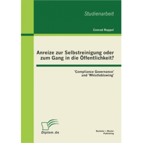 Conrad Ruppel - Anreize zur Selbstreinigung oder zum Gang in die Öffentlichkeit?: 'Compliance Governance' und 'Whistleblowing