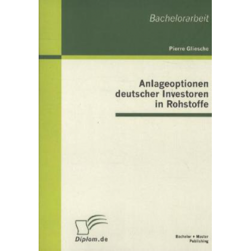 Pierre Gliesche - Anlageoptionen deutscher Investoren in Rohstoffe