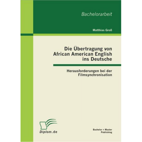 Matthias Gross - Die Übertragung von African American English ins Deutsche: Herausforderungen bei der Filmsynchronisation