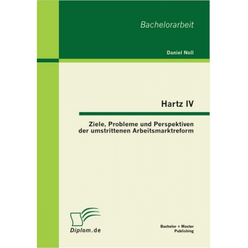 Daniel Noll - Hartz IV: Ziele, Probleme und Perspektiven der umstrittenen Arbeitsmarktreform