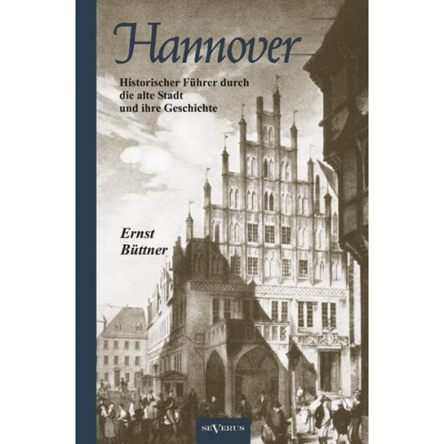 Ernst Büttner - Büttner, E: Hannover - Die Hauptstadt Niedersachsens. Histor