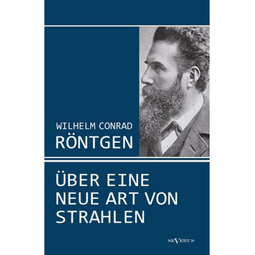 Wilhelm Conrad Röntgen - Röntgen, W: Wilhelm Conrad Röntgen: Über eine neue Art von S