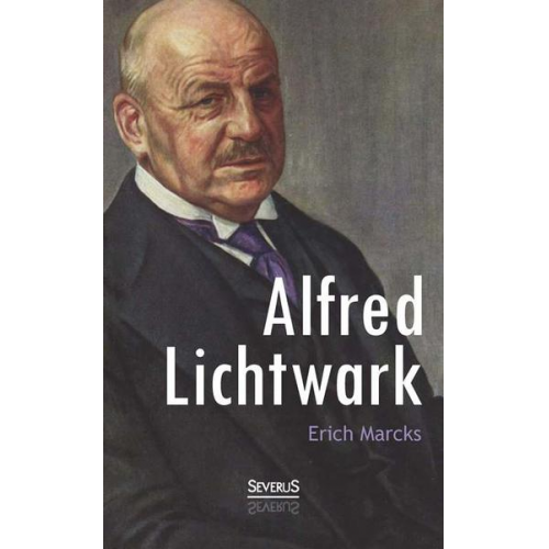 Erich Marcks - Alfred Lichtwark und sein Lebenswerk