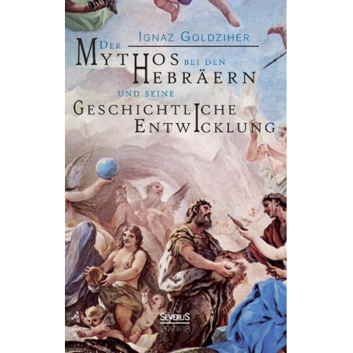 Ignaz Goldziher - Der Mythos bei den Hebräern und seine geschichtliche Entwicklung