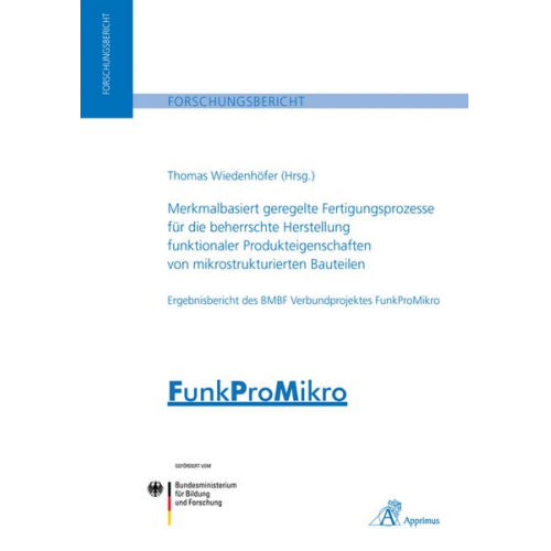 Merkmalbasiert geregelte Fertigungsprozesse für die beherrschte Herstellung funktionaler Produkteigenschaften von mikrostrukturierten Bauteilen