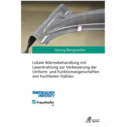 Georg Bergweiler - Lokale Wärmebehandlung mit Laserstrahlung zur Verbesserung der Umform- und Funktionseigenschaften von hochfesten Stählen