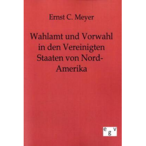 Ernst C. Meyer - Wahlamt und Vorwahl in den Vereinigten Staaten von Nord-Amerika