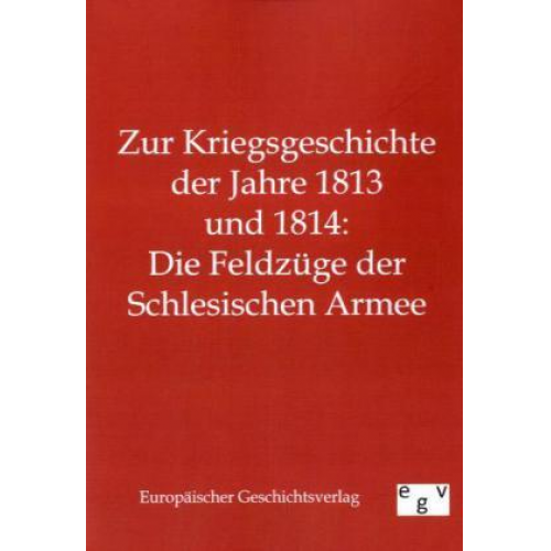 Zur Kriegsgeschichte der Jahre 1813 und 1814: Die Feldzüge der Schlesischen Armee