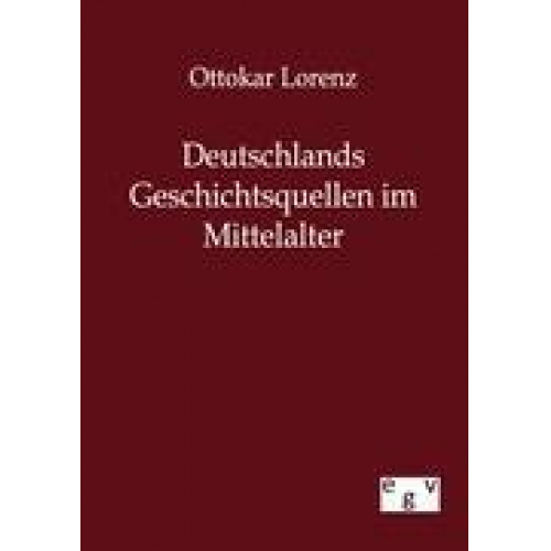 Ottokar Lorenz - Deutschlands Geschichtsquellen im Mittelalter