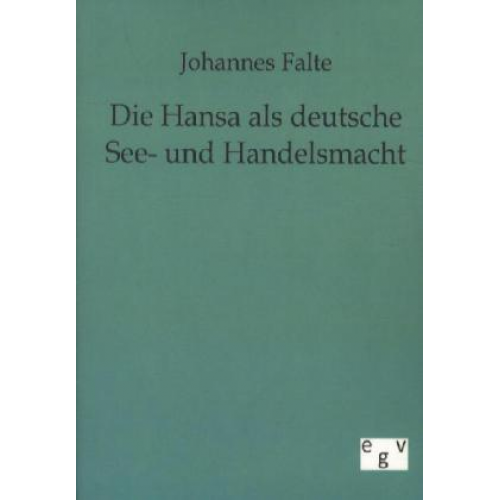 Johannes Falte - Die Hansa als deutsche See- und Handelsmacht