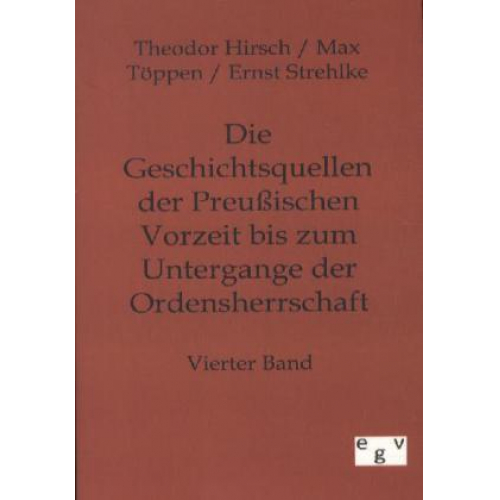 Theodor Hirsch & Max Töppen & Ernst Strehlke - Die Geschichtsquellen der Preußischen Vorzeit bis zum Untergange der Ordensherrschaft