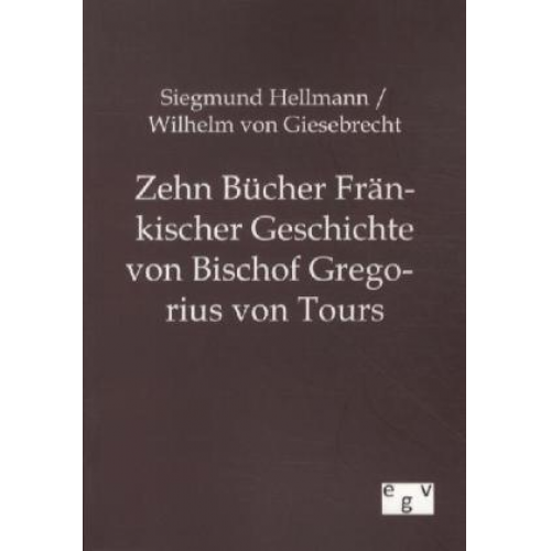 Siegmund Hellmann & Wilhelm Giesebrecht - Zehn Bücher Fränkischer Geschichte von Bischof Gregorius von Tours