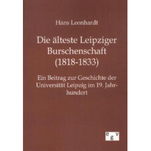 Hans Leonhardt - Die älteste Leipziger Burschenschaft (1818-1833)