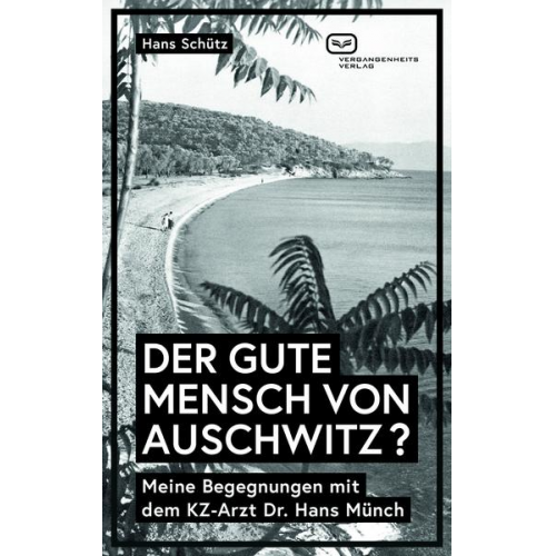 Hans Schütz - Der Gute Mensch von Auschwitz ?