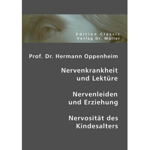 Hermann Oppenheim - Prof. Dr. Hermann Oppenheim: Nervenkrankheit und Lektüre - Nervenleiden und Erziehung - Nervosität des Kindesalters