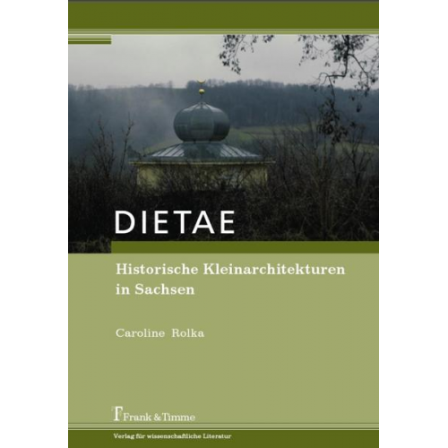 Caroline Rolka - DIETAE. Historische Kleinarchitekturen in Sachsen