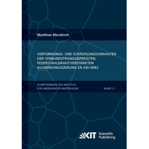 Matthias Merzkirch - Verformungs- und Schädigungsverhalten der verbundstranggepressten, federstahldrahtverstärkten Aluminiumlegierung EN AW-6082