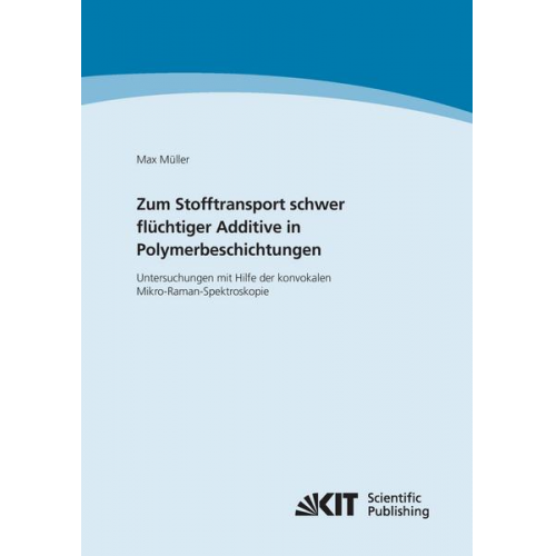 Max Müller - Zum Stofftransport schwer flüchtiger Additive in Polymerbeschichtungen - Untersuchungen mit Hilfe der konvokalen Mikro-Raman-Spektroskopie