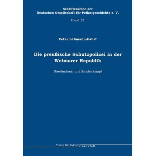 Peter Lessmann-Faust - Die preußische Schutzpolizei in der Weimarer Republik - Streifendienst und Straßenkampf