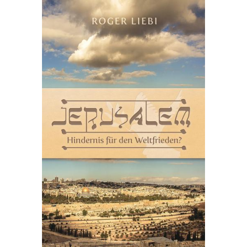 Roger Liebi - Jerusalem – Hindernis für den Weltfrieden?