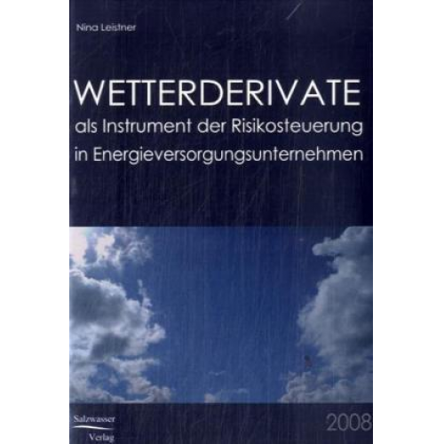 Nina Leistner - Wetterderivate als Instrument der Risikosteuerung in Energieversorgungsunternehmen