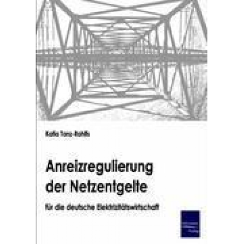 Katia Tanz-Rahlfs - Anreizregulierung der Netzentgelte für die deutsche Elektrizitätswirtschaft