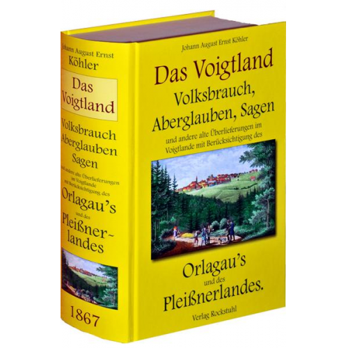 Johann A. Köhler - DAS VOGTLAND - Volksbrauch, Aberglauben, Sagen und andere alte Überlieferungen im Voigtlande 1867