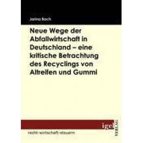 Jarina Bach - Neue Wege der Abfallwirtschaft in Deutschland - eine kritische Betrachtung des Recyclings von Altreifen und Gummi