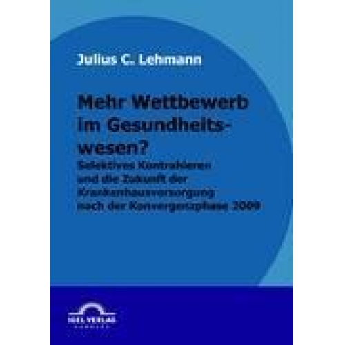 Julius C. Lehmann - Mehr Wettbewerb im Gesundheitswesen?