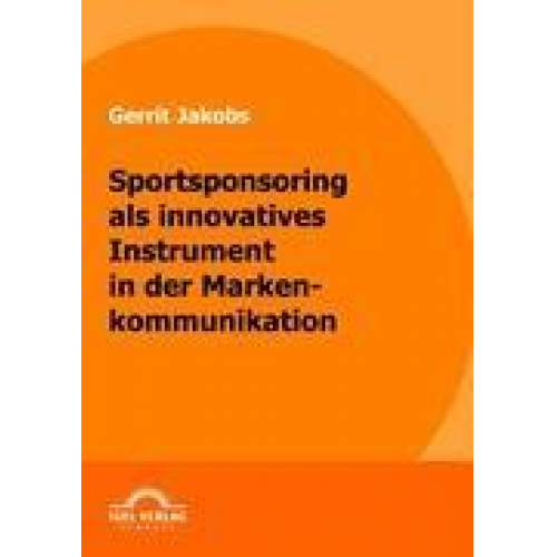 Gerrit Jakobs - Sportsponsoring als innovatives Instrument in der Markenkommunikation