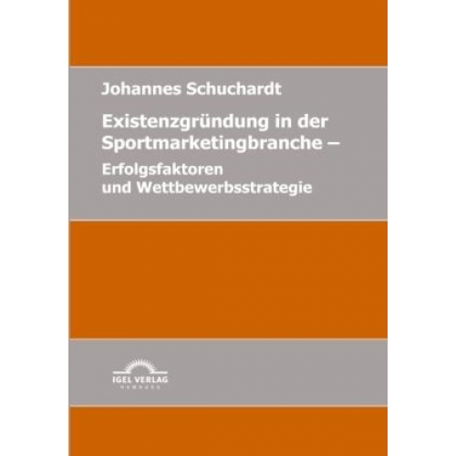 Johannes Schuchardt - Existenzgründung in der Sportmarketingbranche: Erfolgsfaktoren und Wettbewerbsstrategie