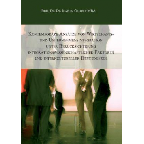 Joachim Ollhoff - Kontemporäre Ansätze von Wirtschafts- und Unternehmensintegration unter Berücksichtigung integrationswissenschaftlicher Faktoren und interkultureller