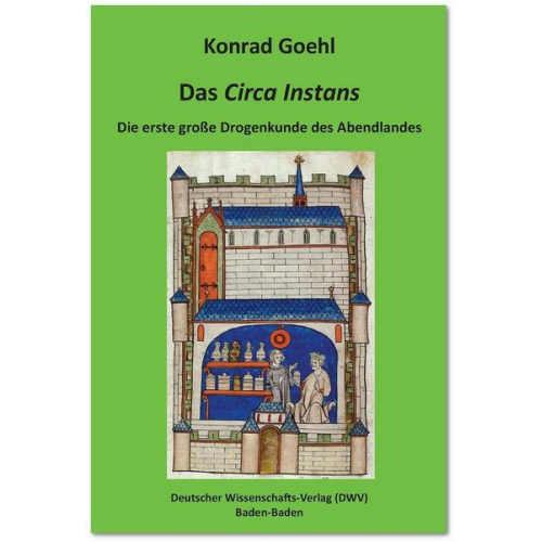 Konrad Goehl - Das 'Circa Instans'. Die erste große Drogenkunde des Abendlandes