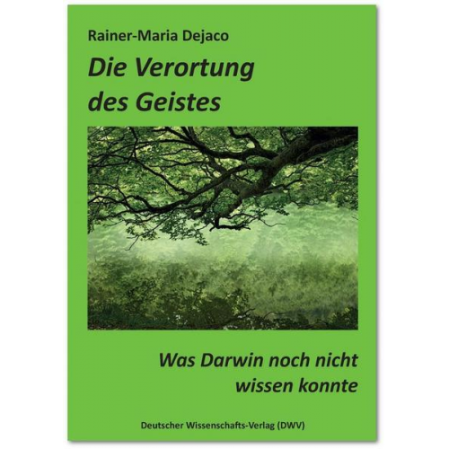 Rainer-Maria Dejaco - Die Verortung des Geistes. Was Darwin noch nicht wissen konnte