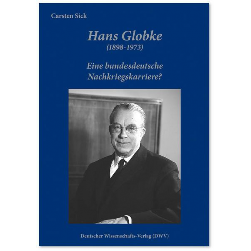 Carsten Sick - Hans Globke (1898-1973). Eine bundesdeutsche Nachkriegskarriere?