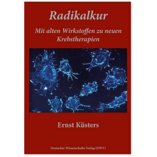 Ernst Küsters - Radikalkur. Mit alten Wirkstoffen zu neuen Krebstherapien