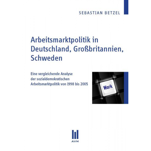 Sebastian Betzel - Arbeitsmarktpolitik in Deutschland, Großbritannien, Schweden