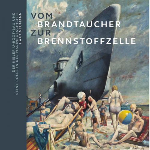 Hajo Neumann - Vom Brandtaucher zur Brennstoffzelle: Der Kieler U-Boot-Bau und seine Rolle in der Marinegeschichte