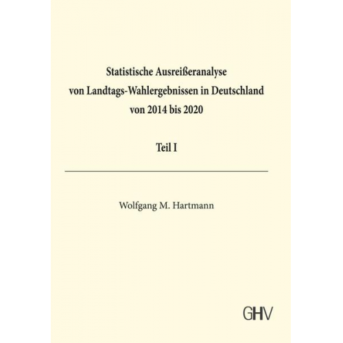 Wolfgang M. Hartmann - Statistische Ausreißeranalyse von Landtags-Wahlergebnissen in Deutschland von 2014 bis 2020 Teil I