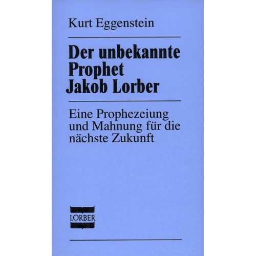 Kurt Eggenstein - Der unbekannte Prophet Jakob Lorber